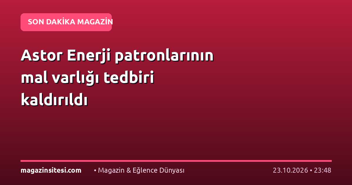 Astor Enerji patronlarının mal varlığı tedbiri kaldırıldı