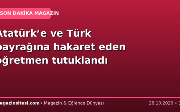 Atatürk’e ve Türk bayrağına hakaret eden öğretmen tutuklandı