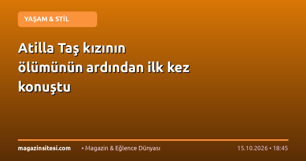 Atilla Taş kızının ölümünün ardından ilk kez konuştu