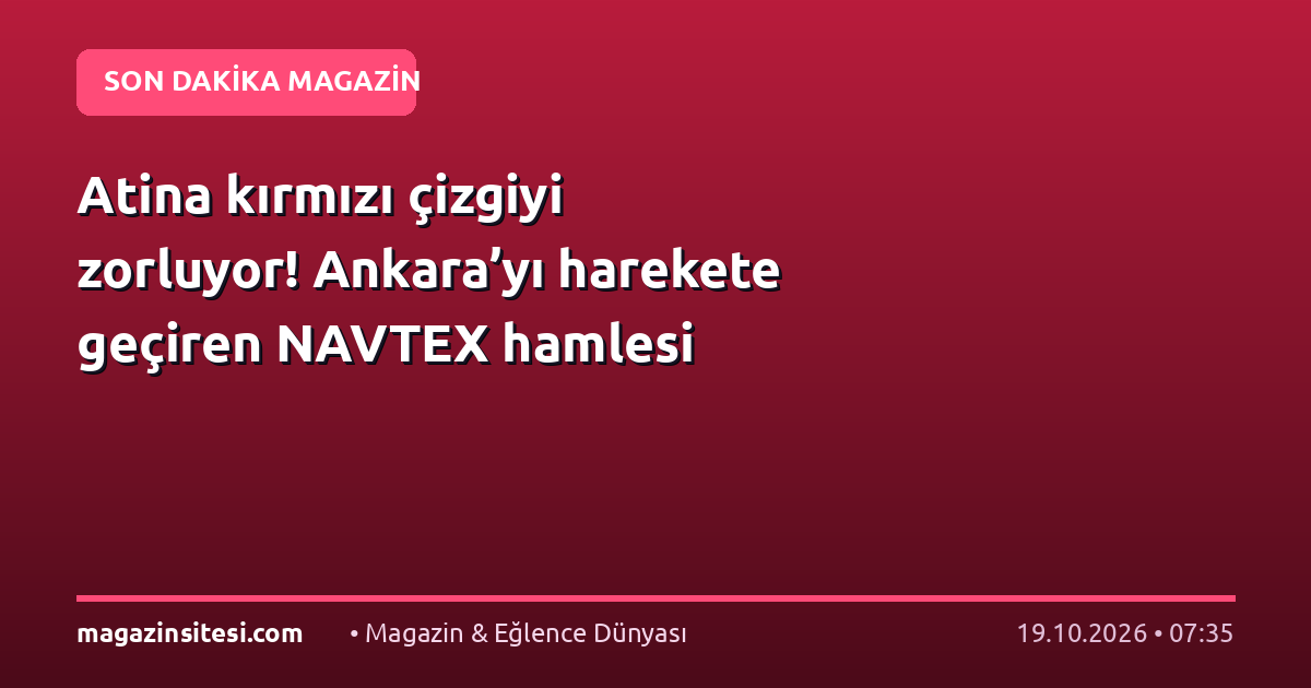 Atina kırmızı çizgiyi zorluyor! Ankara’yı harekete geçiren NAVTEX hamlesi