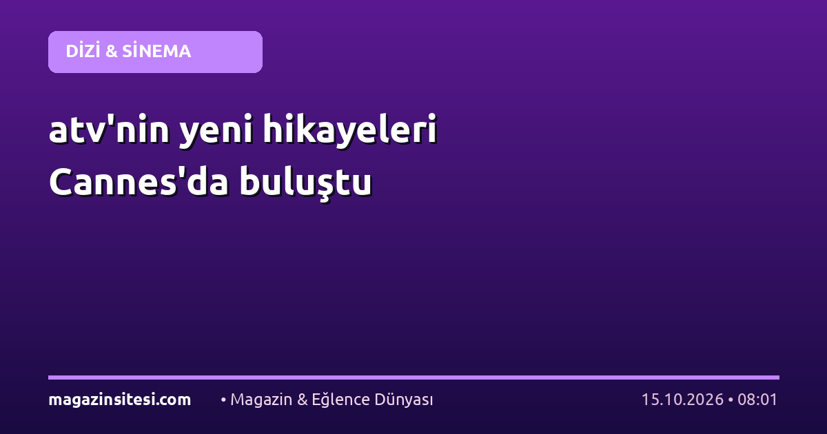 atv’nin yeni hikayeleri Cannes’da buluştu