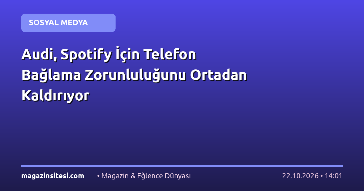 Audi, Spotify İçin Telefon Bağlama Zorunluluğunu Ortadan Kaldırıyor