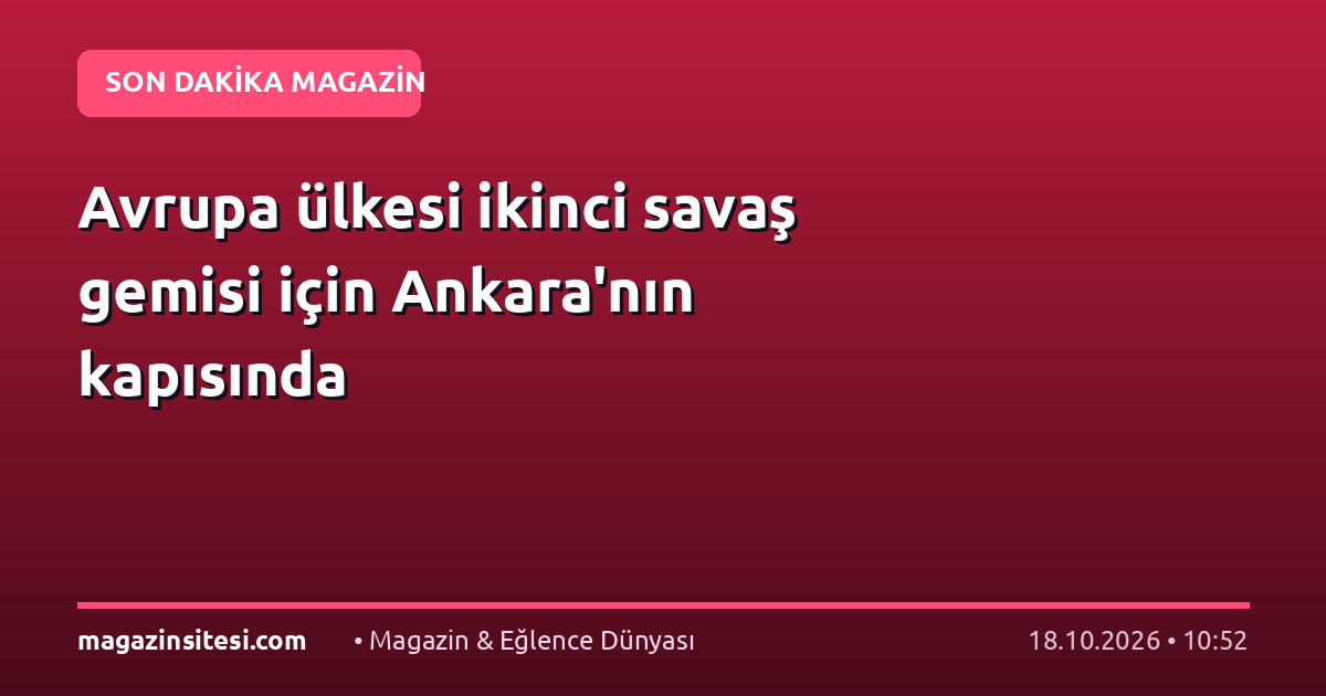 Avrupa ülkesi ikinci savaş gemisi için Ankara’nın kapısında