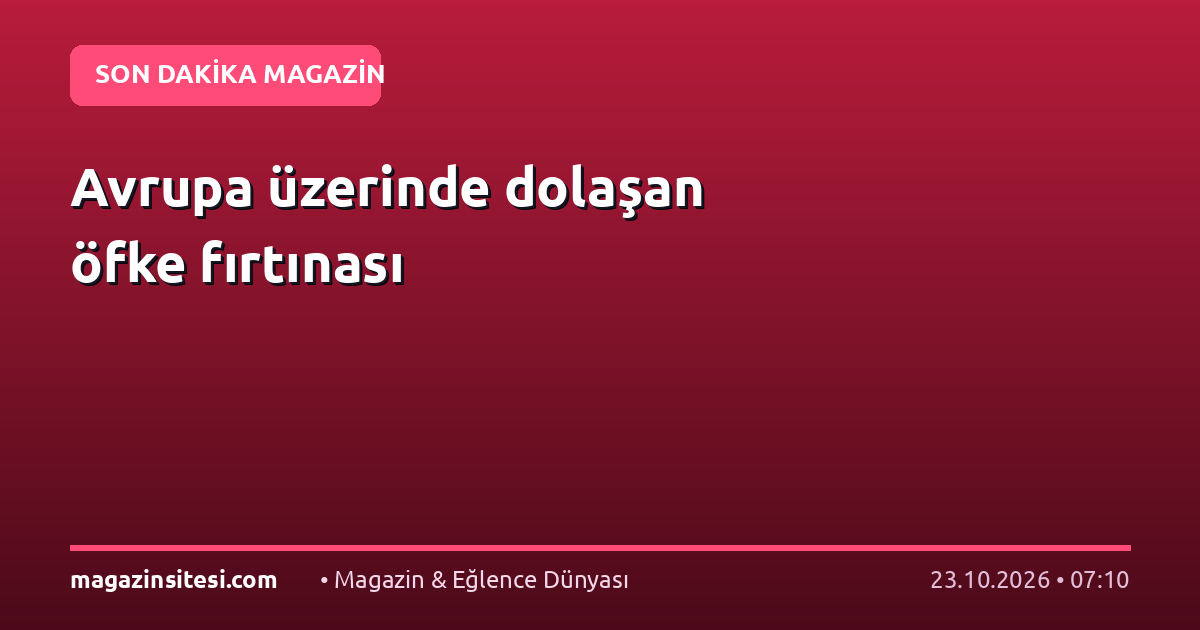 Avrupa üzerinde dolaşan öfke fırtınası