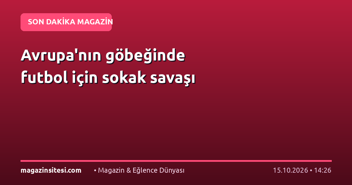 Avrupa’nın göbeğinde futbol için sokak savaşı