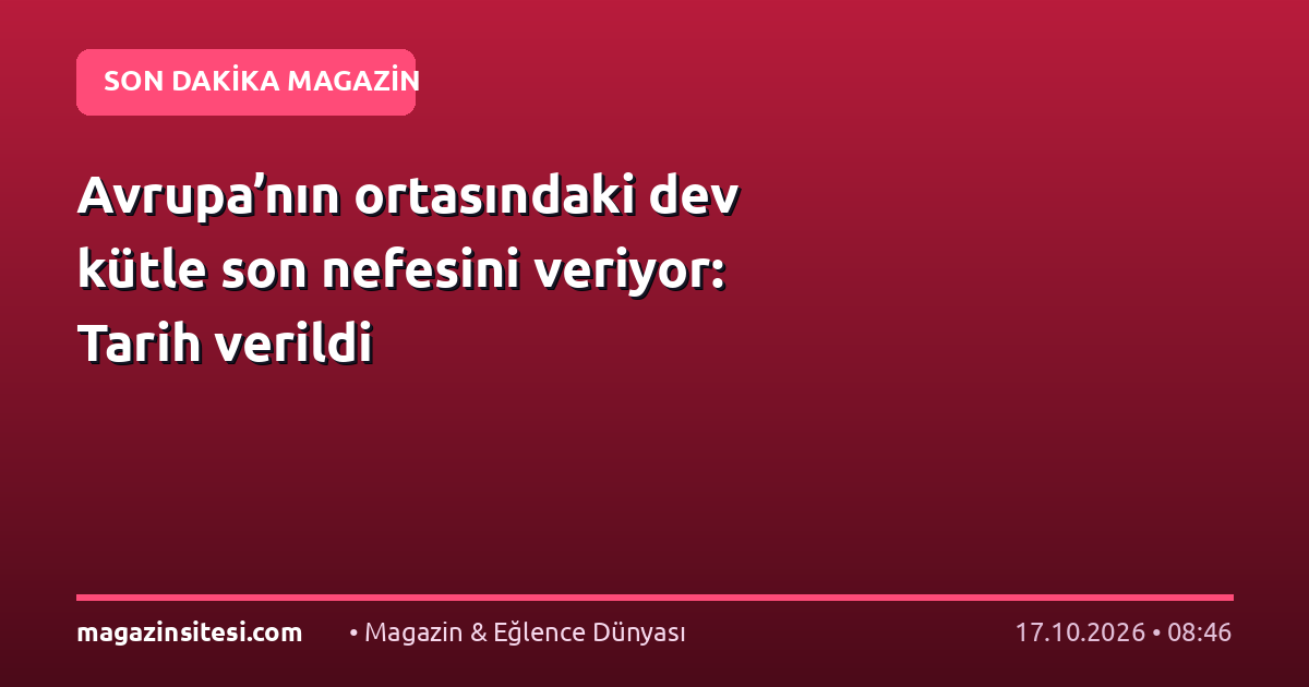 Avrupa’nın ortasındaki dev kütle son nefesini veriyor: Tarih verildi