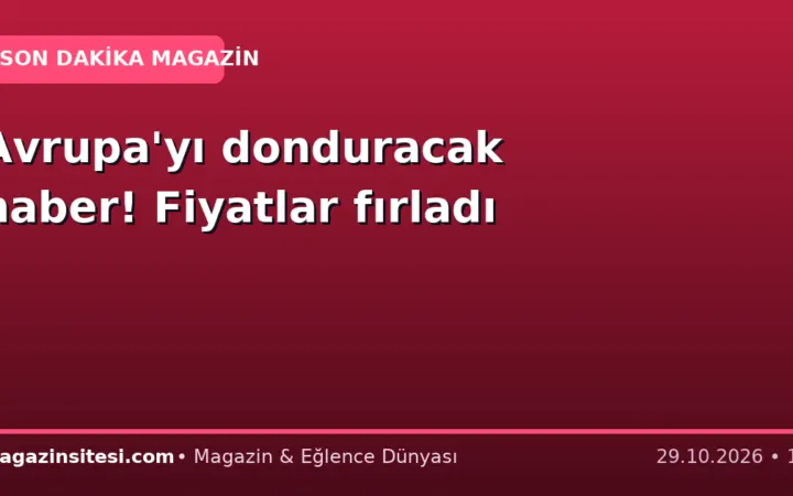 Avrupa’yı donduracak haber! Fiyatlar fırladı