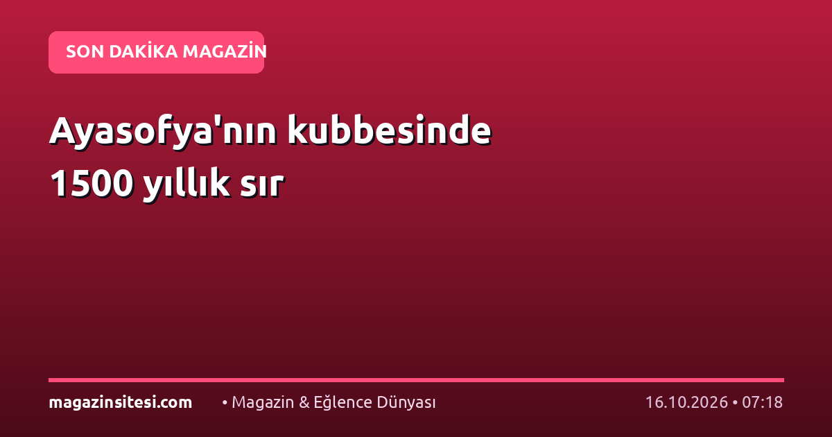 Ayasofya’nın kubbesinde 1500 yıllık sır