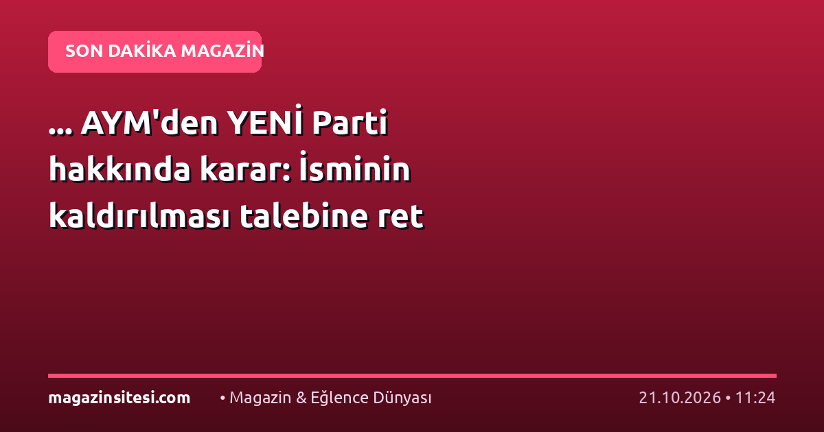… AYM’den YENİ Parti hakkında karar: İsminin kaldırılması talebine ret