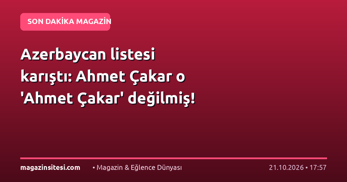 Azerbaycan listesi karıştı: Ahmet Çakar o ‘Ahmet Çakar’ değilmiş!