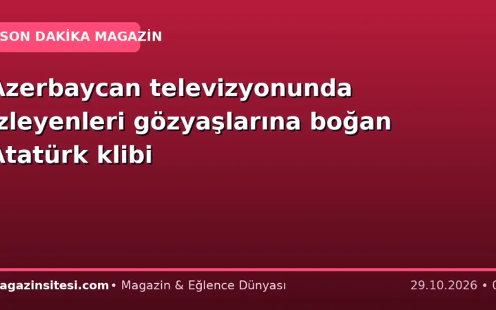 Azerbaycan televizyonunda izleyenleri gözyaşlarına boğan Atatürk klibi