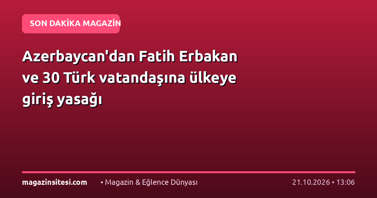 Azerbaycan’dan Fatih Erbakan ve 30 Türk vatandaşına ülkeye giriş yasağı