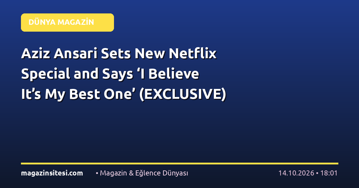 Aziz Ansari Sets New Netflix Special and Says ‘I Believe It’s My Best One’ (EXCLUSIVE)