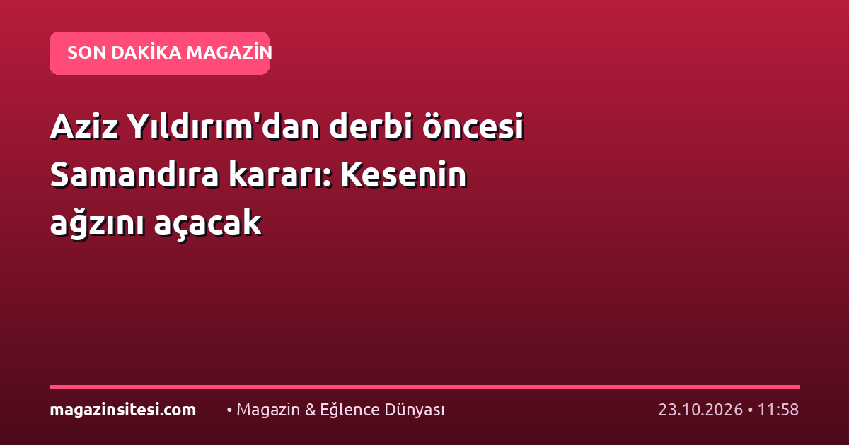 Aziz Yıldırım’dan derbi öncesi Samandıra kararı: Kesenin ağzını açacak