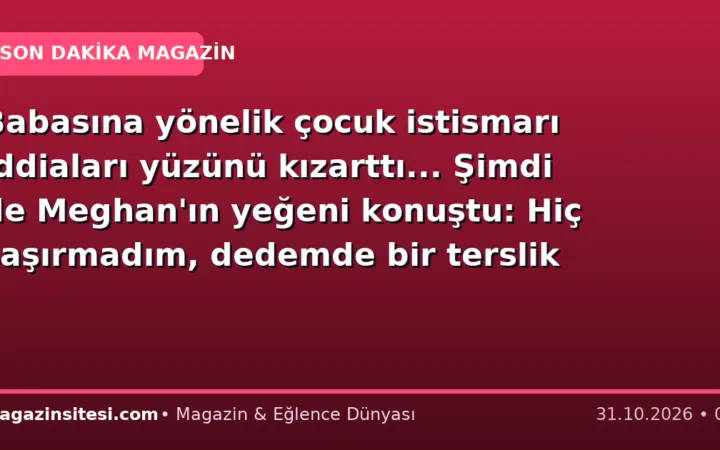 Babasına yönelik çocuk istismarı iddiaları yüzünü kızarttı… Şimdi de Meghan’ın yeğeni konuştu: Hiç şaşırmadım, dedemde bir terslik vardı