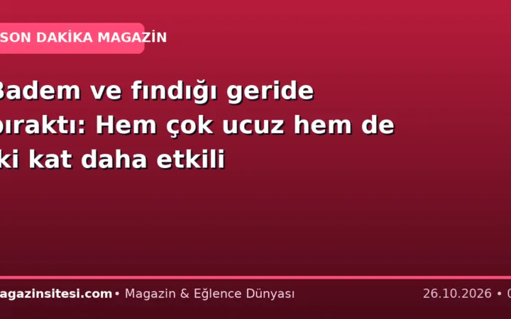 Badem ve fındığı geride bıraktı: Hem çok ucuz hem de iki kat daha etkili