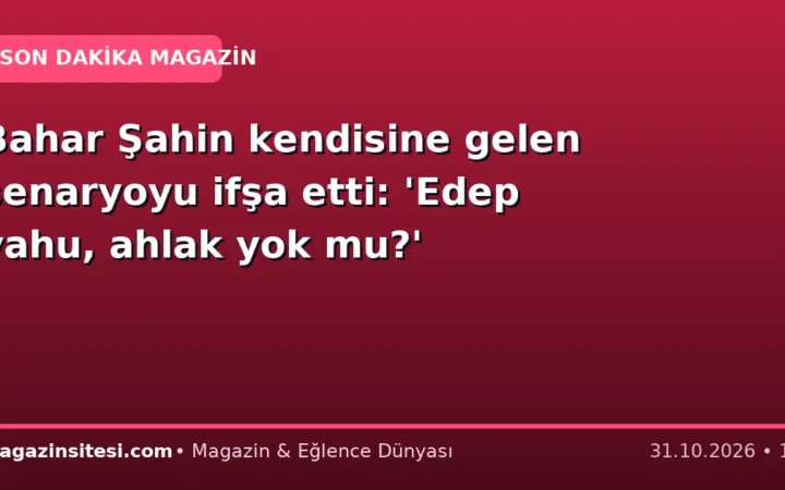 Bahar Şahin kendisine gelen senaryoyu ifşa etti: ‘Edep yahu, ahlak yok mu?’