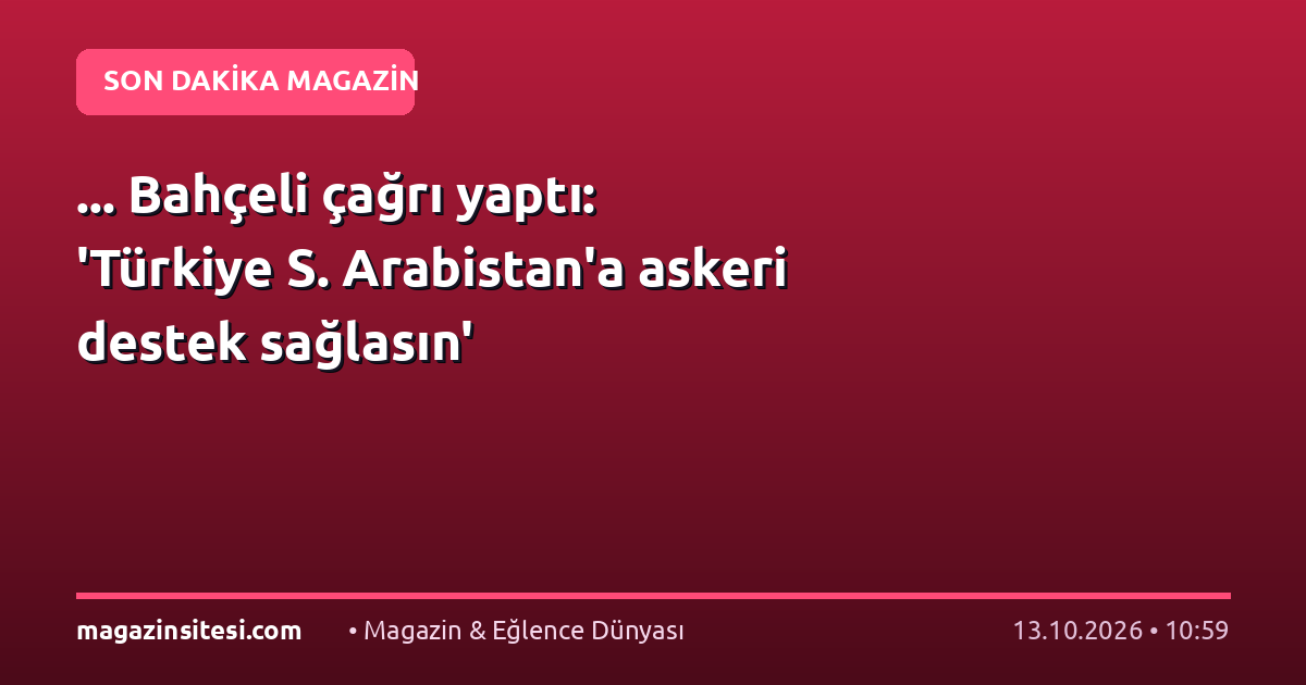 … Bahçeli çağrı yaptı: ‘Türkiye S. Arabistan’a askeri destek sağlasın’