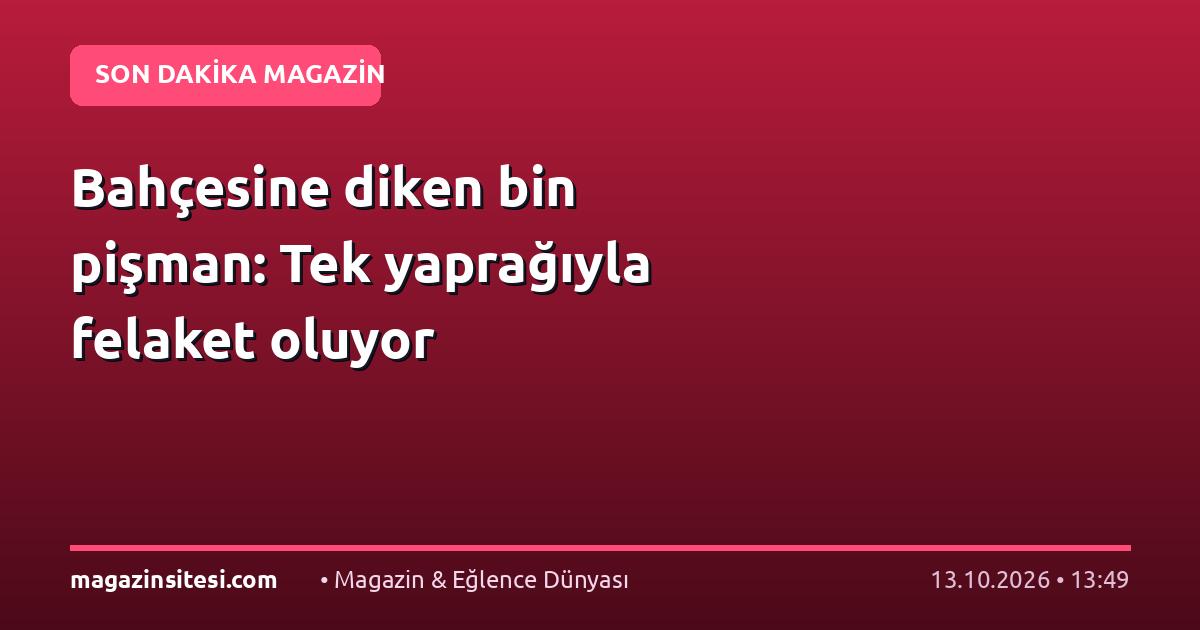 Bahçesine diken bin pişman: Tek yaprağıyla felaket oluyor