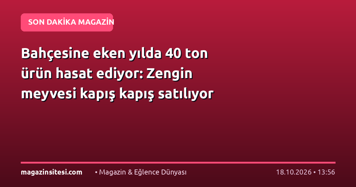 Bahçesine eken yılda 40 ton ürün hasat ediyor: Zengin meyvesi kapış kapış satılıyor