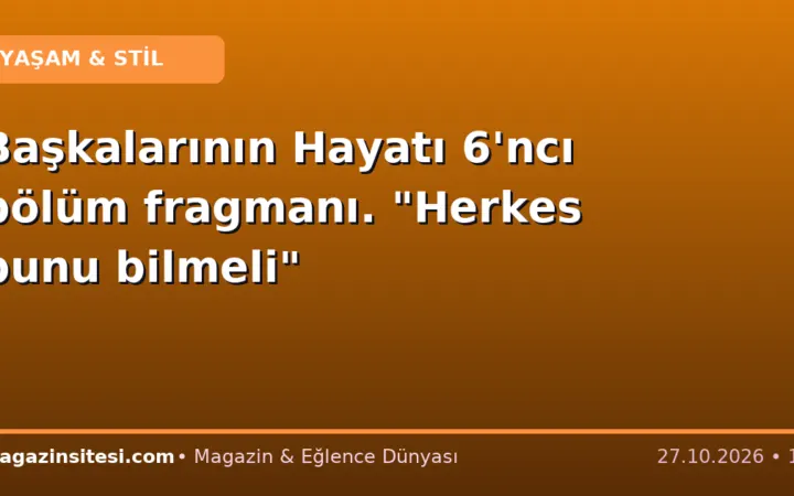 Başkalarının Hayatı 6’ncı bölüm fragmanı. “Herkes bunu bilmeli”