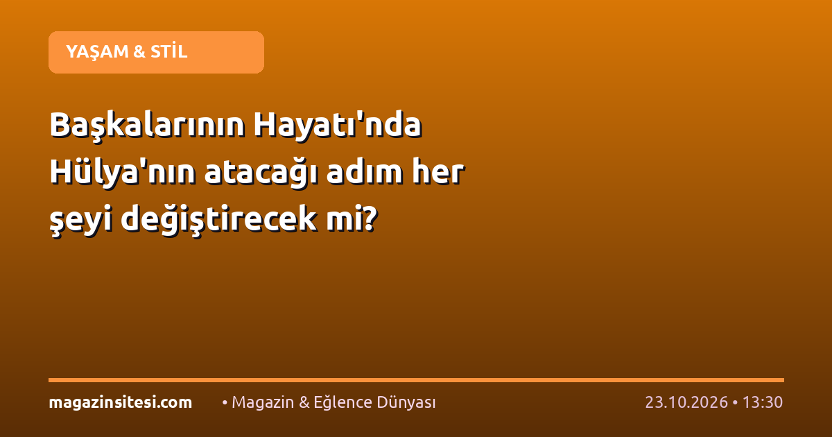 Başkalarının Hayatı’nda Hülya’nın atacağı adım her şeyi değiştirecek mi?