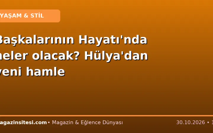 Başkalarının Hayatı’nda neler olacak? Hülya’dan yeni hamle