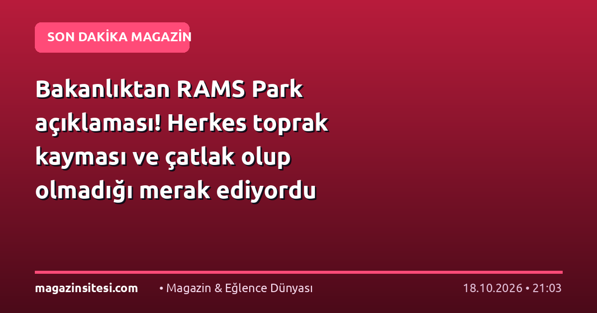 Bakanlıktan RAMS Park açıklaması! Herkes toprak kayması ve çatlak olup olmadığı merak ediyordu