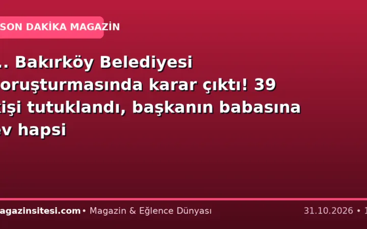 … Bakırköy Belediyesi soruşturmasında karar çıktı! 39 kişi tutuklandı, başkanın babasına ev hapsi