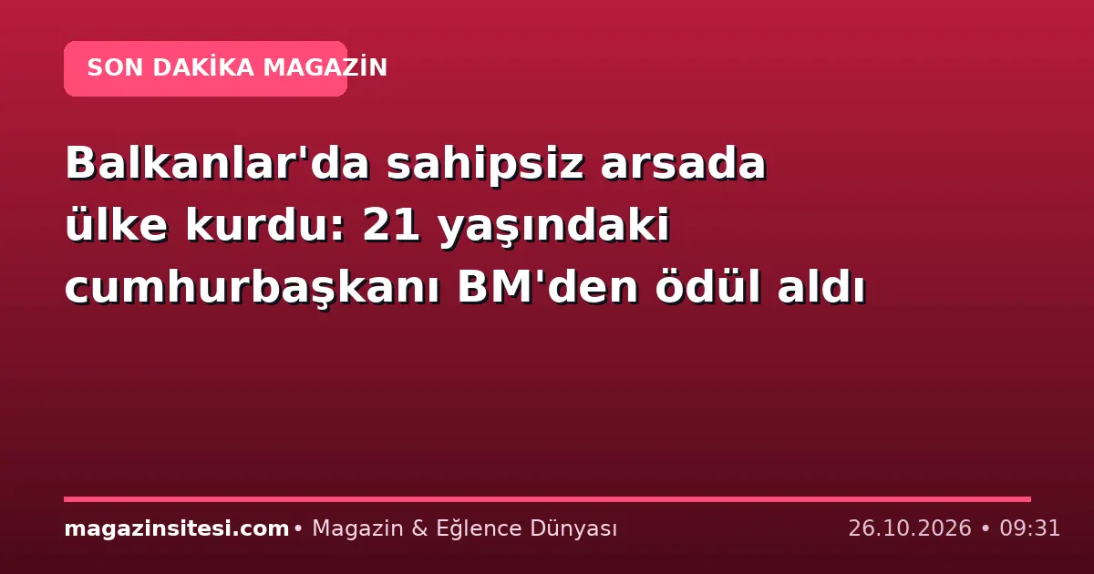 Balkanlar’da sahipsiz arsada ülke kurdu: 21 yaşındaki cumhurbaşkanı BM’den ödül aldı