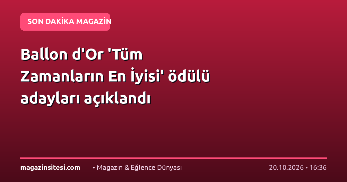 Ballon d’Or ‘Tüm Zamanların En İyisi’ ödülü adayları açıklandı