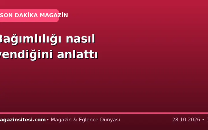 Bağımlılığı nasıl yendiğini anlattı