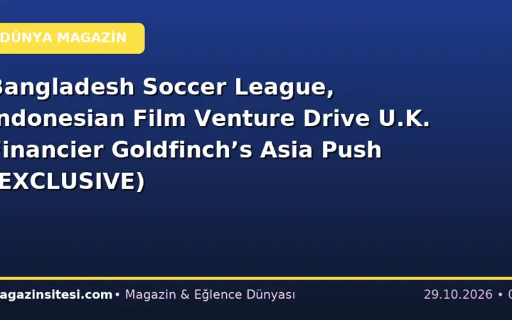 Bangladesh Soccer League, Indonesian Film Venture Drive U.K. Financier Goldfinch’s Asia Push (EXCLUSIVE)