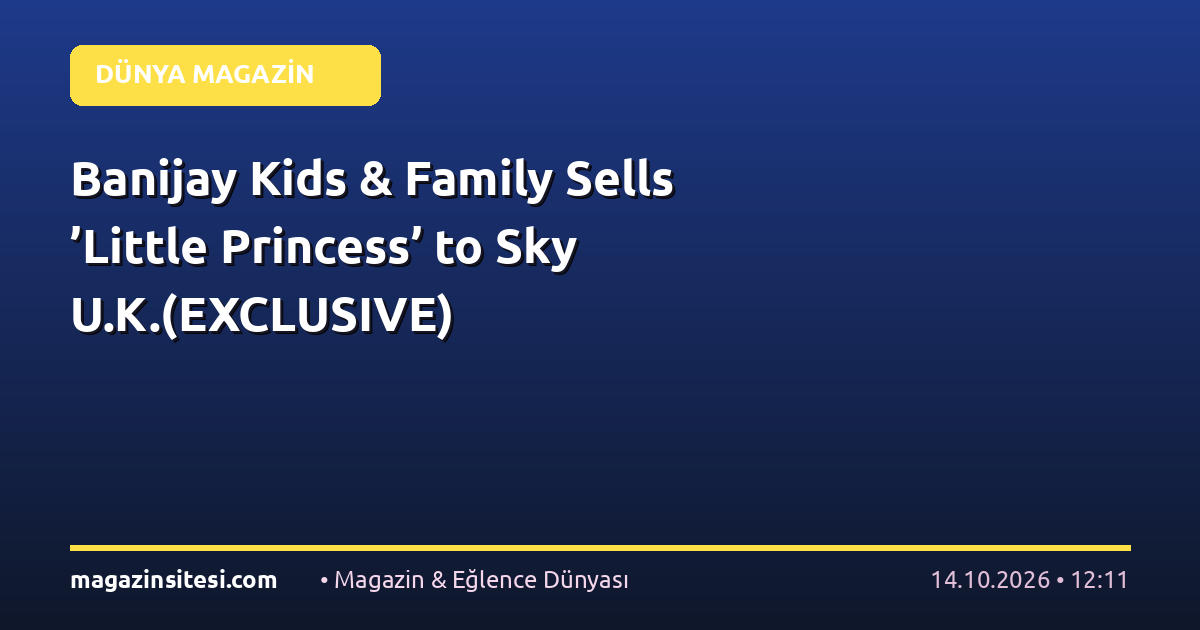 Banijay Kids & Family Sells ’Little Princess’ to Sky U.K.(EXCLUSIVE)