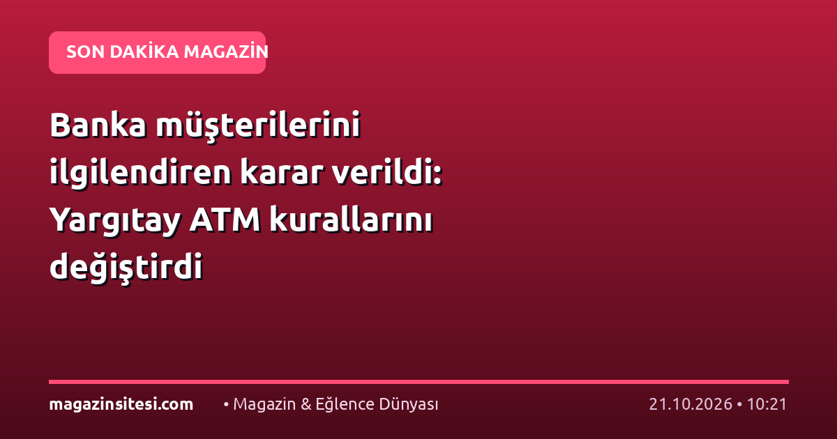 Banka müşterilerini ilgilendiren karar verildi: Yargıtay ATM kurallarını değiştirdi