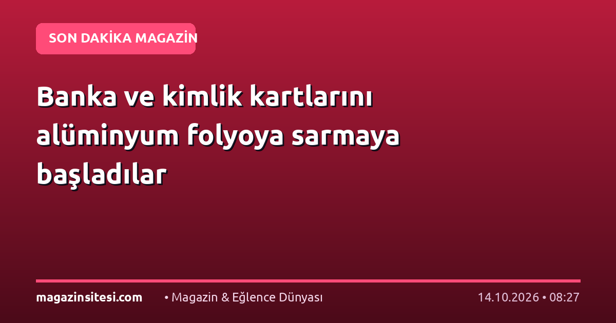 Banka ve kimlik kartlarını alüminyum folyoya sarmaya başladılar