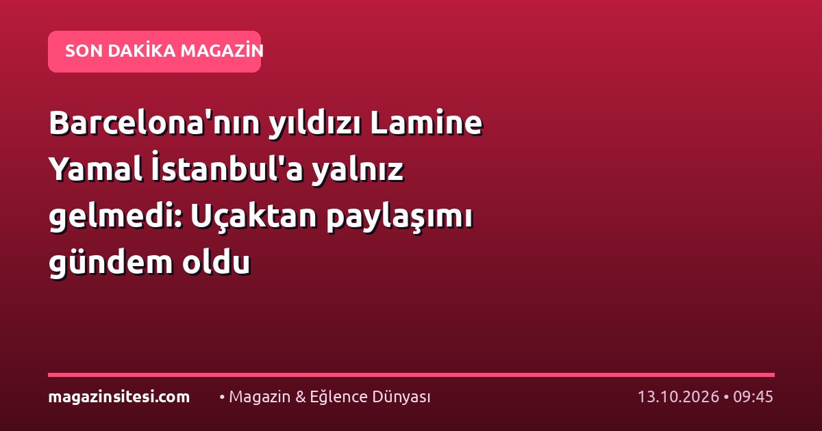 Barcelona’nın yıldızı Lamine Yamal İstanbul’a yalnız gelmedi: Uçaktan paylaşımı gündem oldu