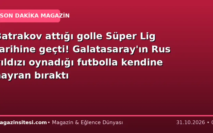 Batrakov attığı golle Süper Lig tarihine geçti! Galatasaray’ın Rus yıldızı oynadığı futbolla kendine hayran bıraktı