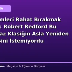 “Bazı Filmleri Rahat Bırakmak Gerekir”: Robert Redford Bu Unutulmaz Klasiğin Asla Yeniden Çekilmesini İstemiyordu