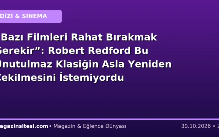 “Bazı Filmleri Rahat Bırakmak Gerekir”: Robert Redford Bu Unutulmaz Klasiğin Asla Yeniden Çekilmesini İstemiyordu