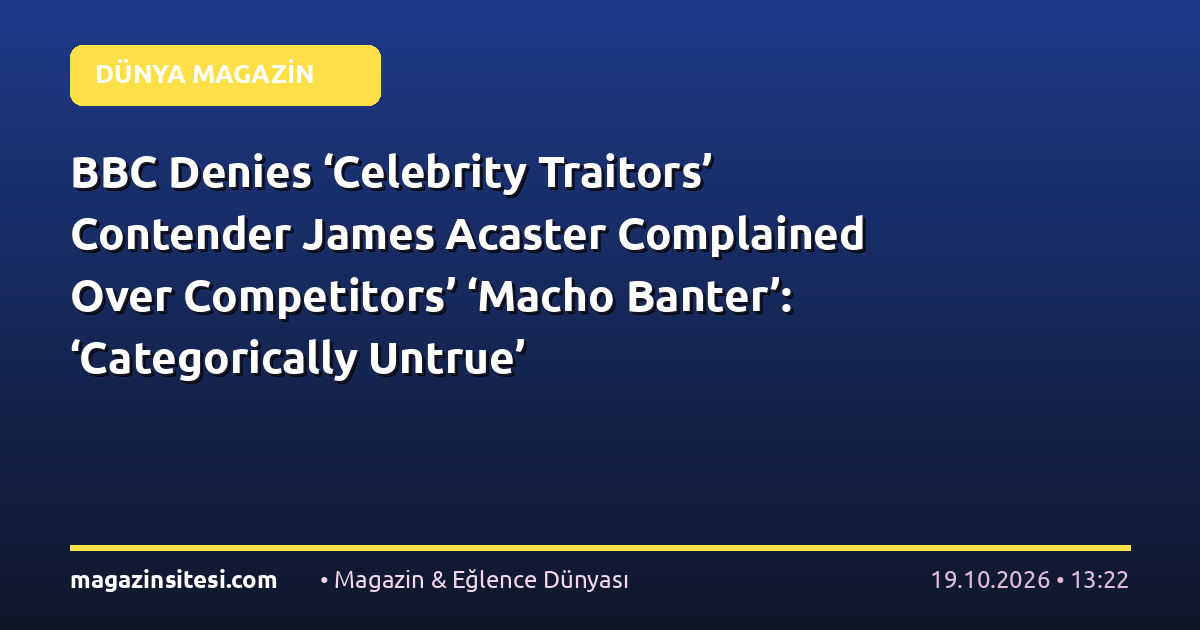 BBC Denies ‘Celebrity Traitors’ Contender James Acaster Complained Over Competitors’ ‘Macho Banter’: ‘Categorically Untrue’