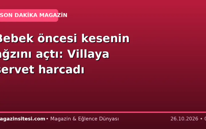 Bebek öncesi kesenin ağzını açtı: Villaya servet harcadı