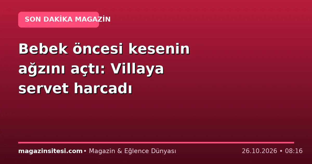 Bebek öncesi kesenin ağzını açtı: Villaya servet harcadı