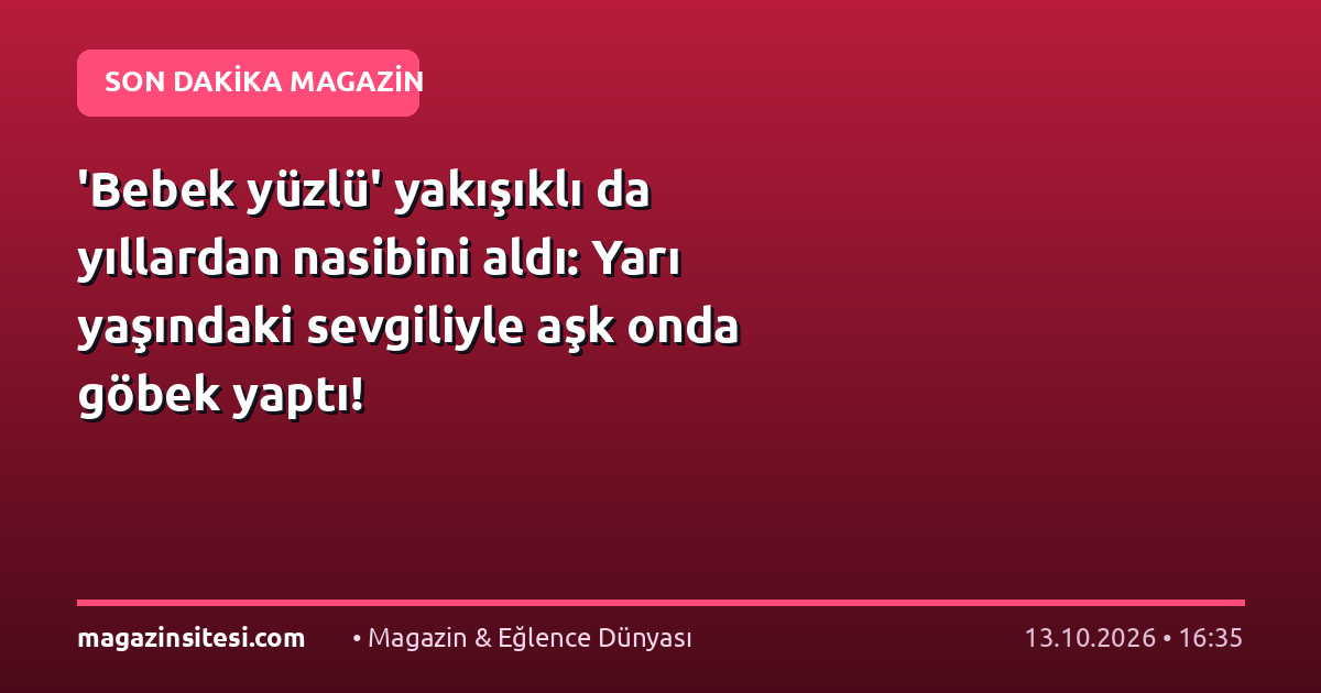 ‘Bebek yüzlü’ yakışıklı da yıllardan nasibini aldı: Yarı yaşındaki sevgiliyle aşk onda göbek yaptı!