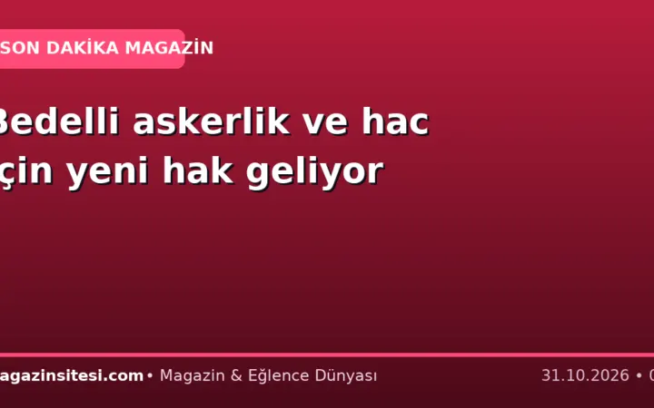 Bedelli askerlik ve hac için yeni hak geliyor