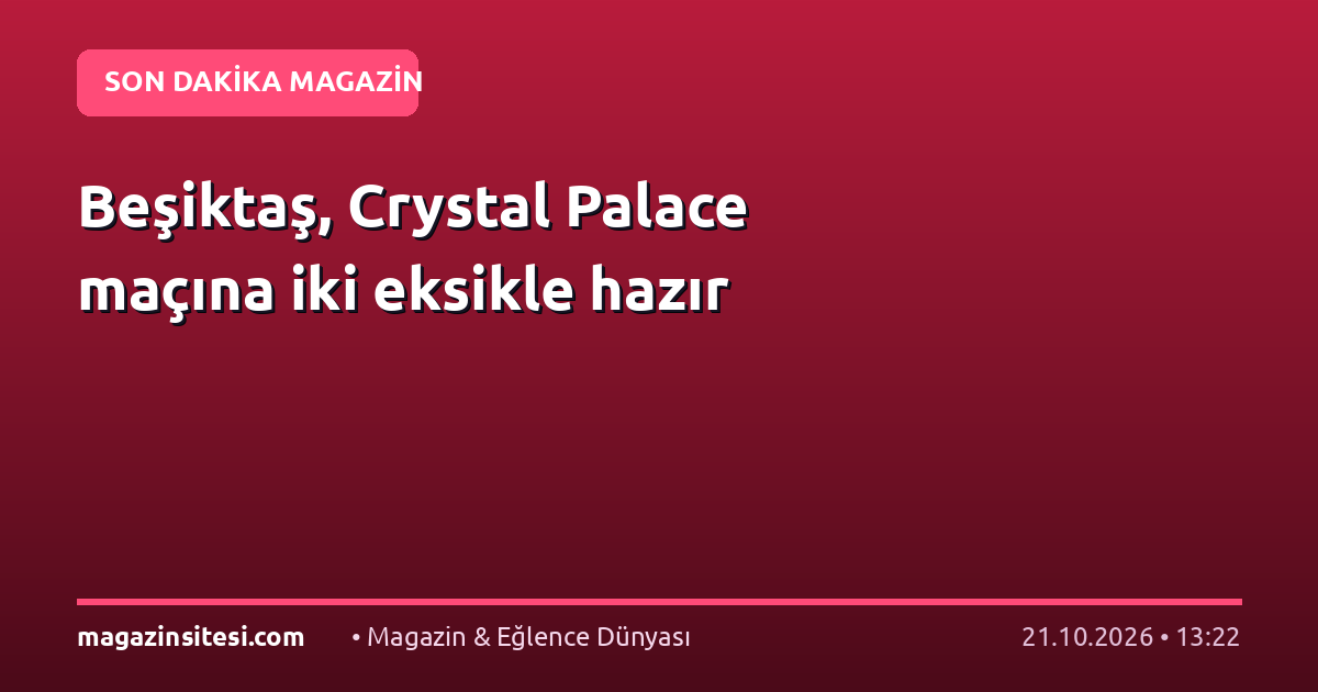 Beşiktaş, Crystal Palace maçına iki eksikle hazır