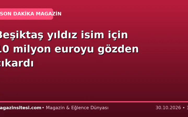 Beşiktaş yıldız isim için 10 milyon euroyu gözden çıkardı