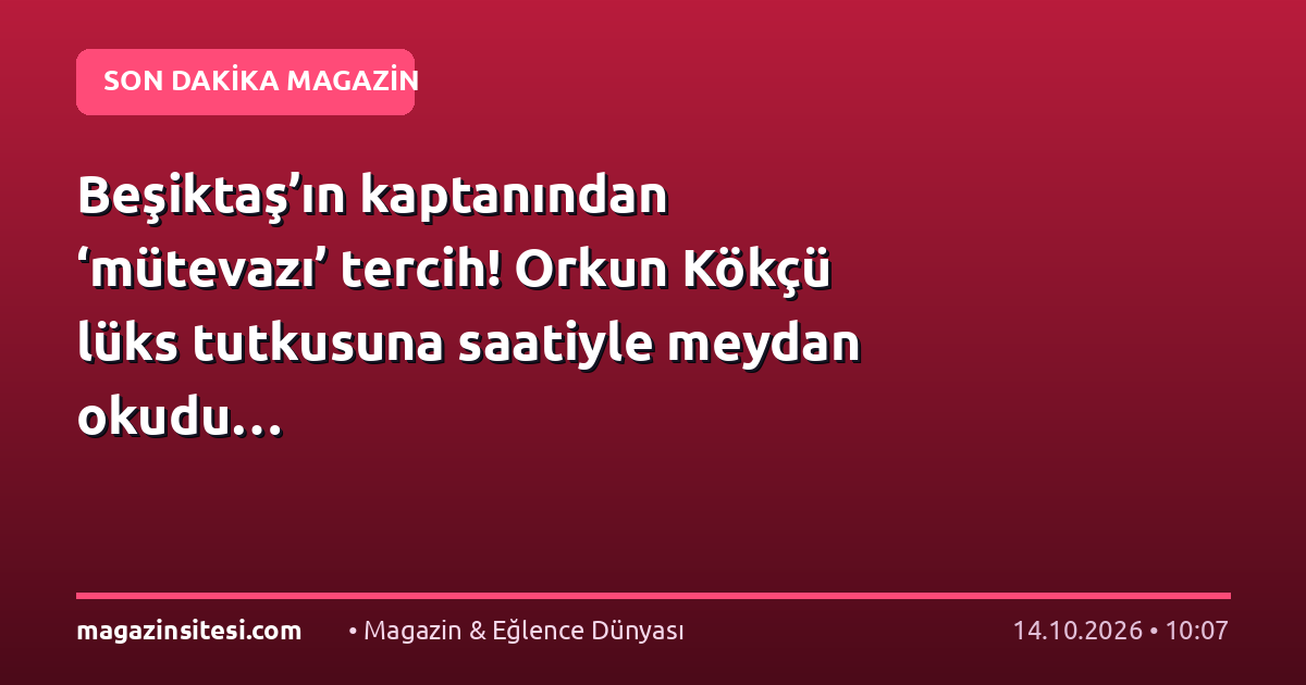 Beşiktaş’ın kaptanından ‘mütevazı’ tercih! Orkun Kökçü lüks tutkusuna saatiyle meydan okudu…