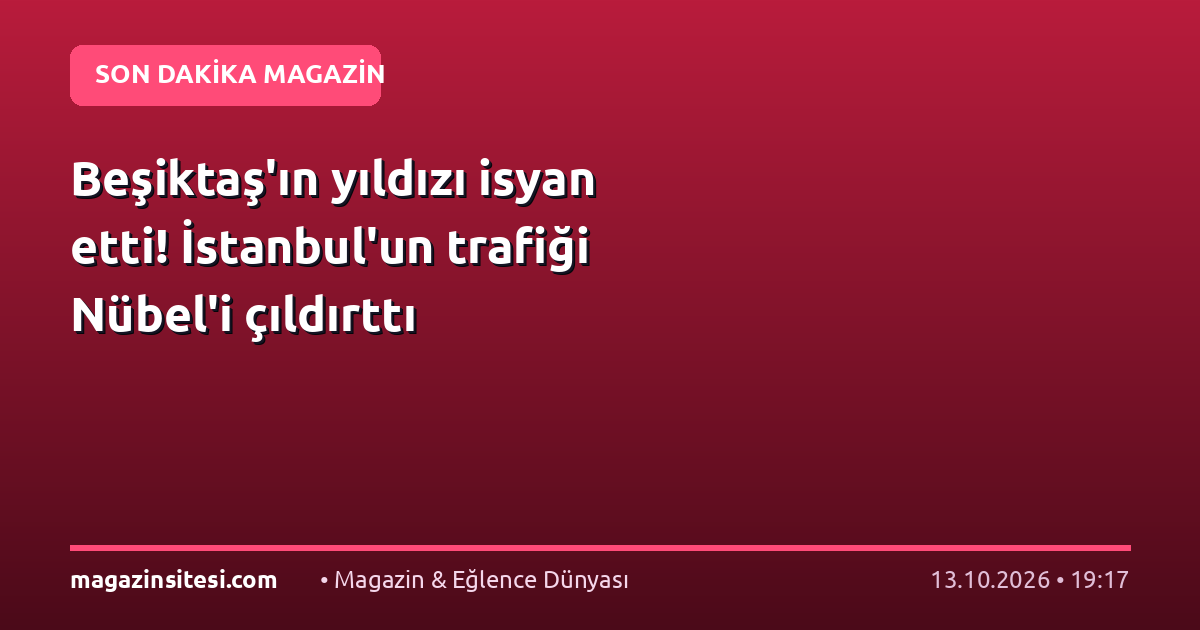 Beşiktaş’ın yıldızı isyan etti! İstanbul’un trafiği Nübel’i çıldırttı