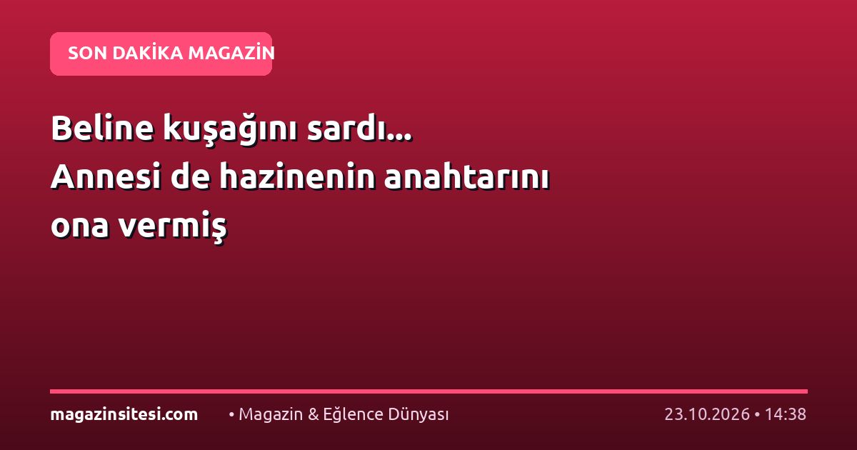 Beline kuşağını sardı… Annesi de hazinenin anahtarını ona vermiş